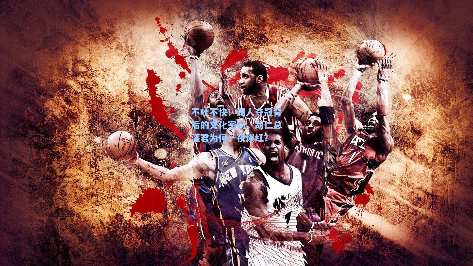 不吐不快!湖人夺冠背后的文化密码,胡仁总灌君为何一夜爆红?