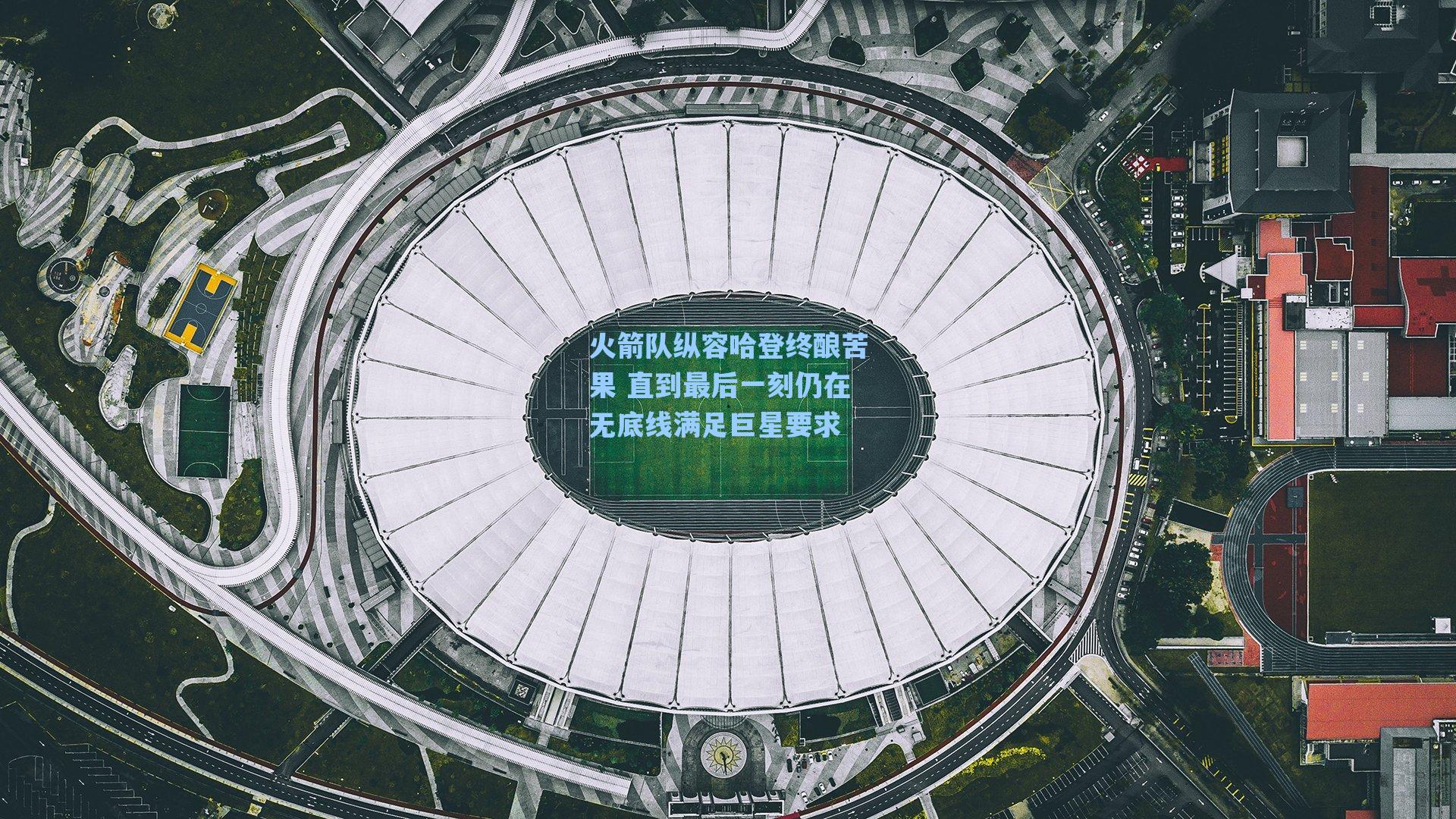 火箭队纵容哈登终酿苦果 直到最后一刻仍在无底线满足巨星要求