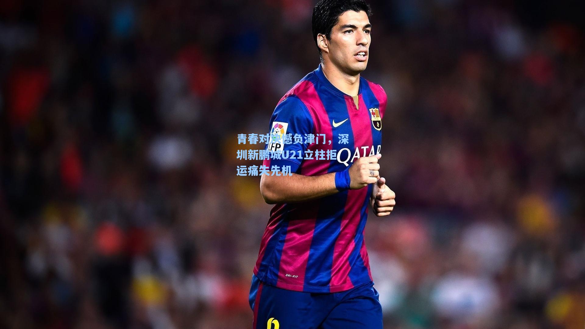 青春对决憾负津门,深圳新鹏城U21立柱拒运痛失先机