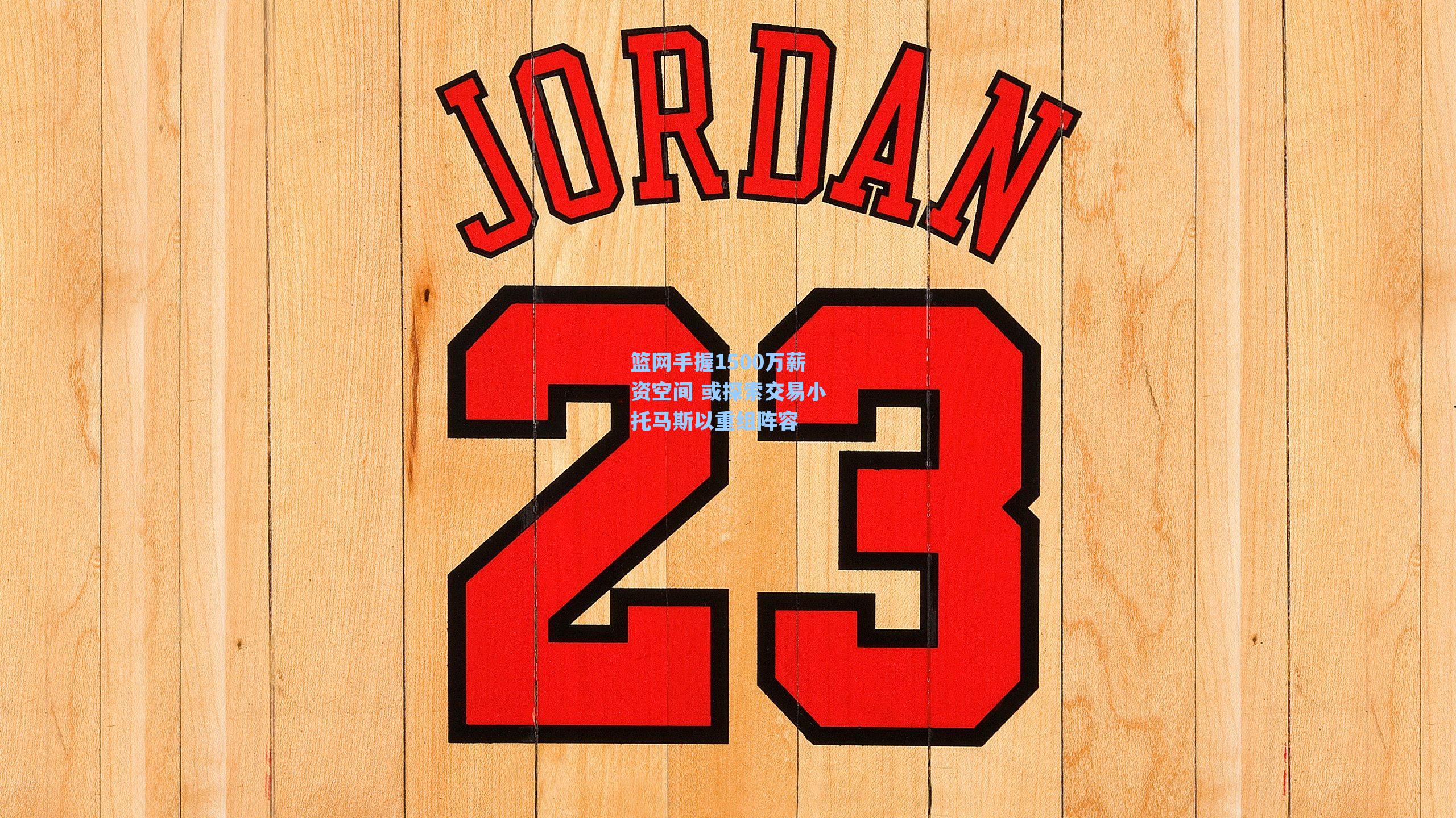 篮网手握1500万薪资空间 或探索交易小托马斯以重组阵容