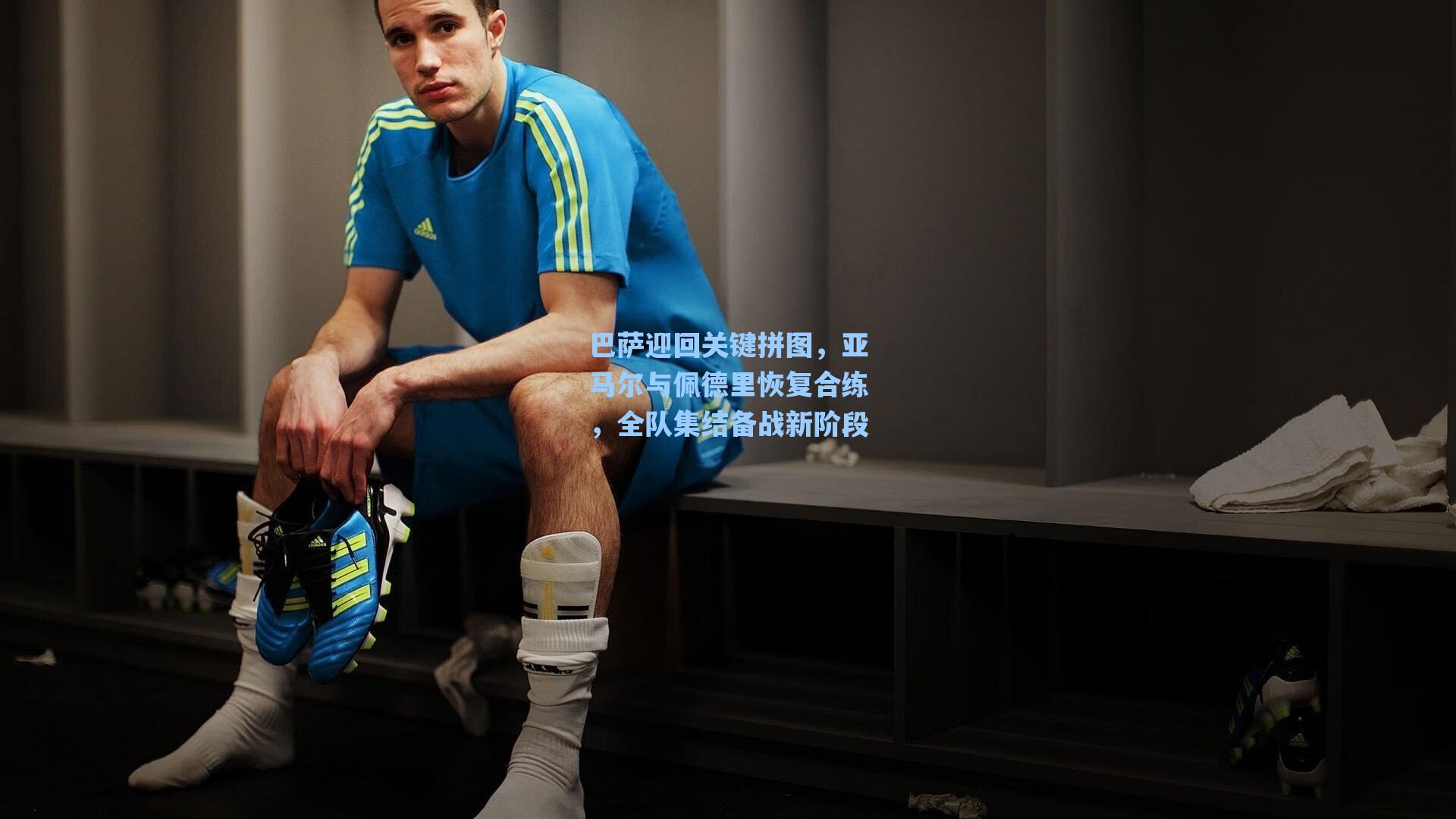 巴萨迎回关键拼图，亚马尔与佩德里恢复合练，全队集结备战新阶段