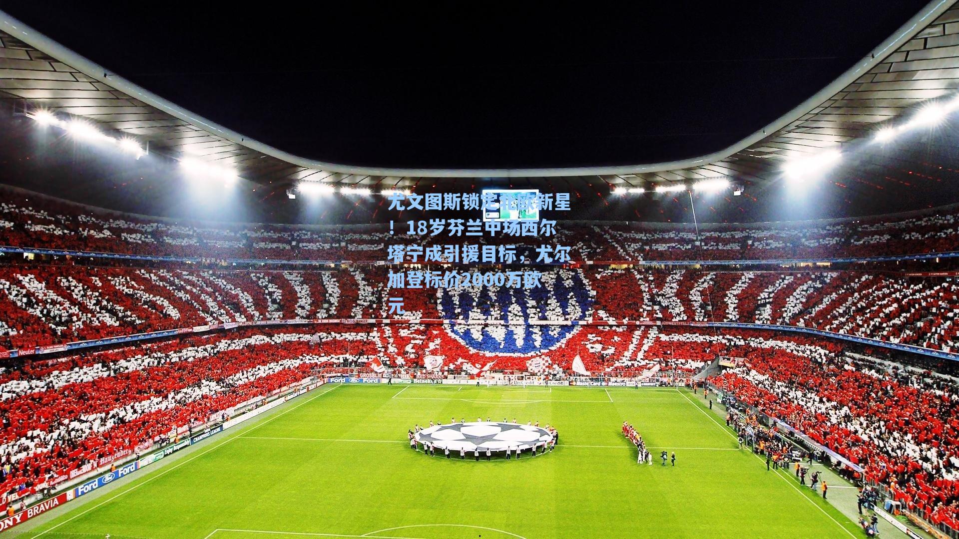 尤文图斯锁定北欧新星!18岁芬兰中场西尔塔宁成引援目标,尤尔加登标价2000万欧元